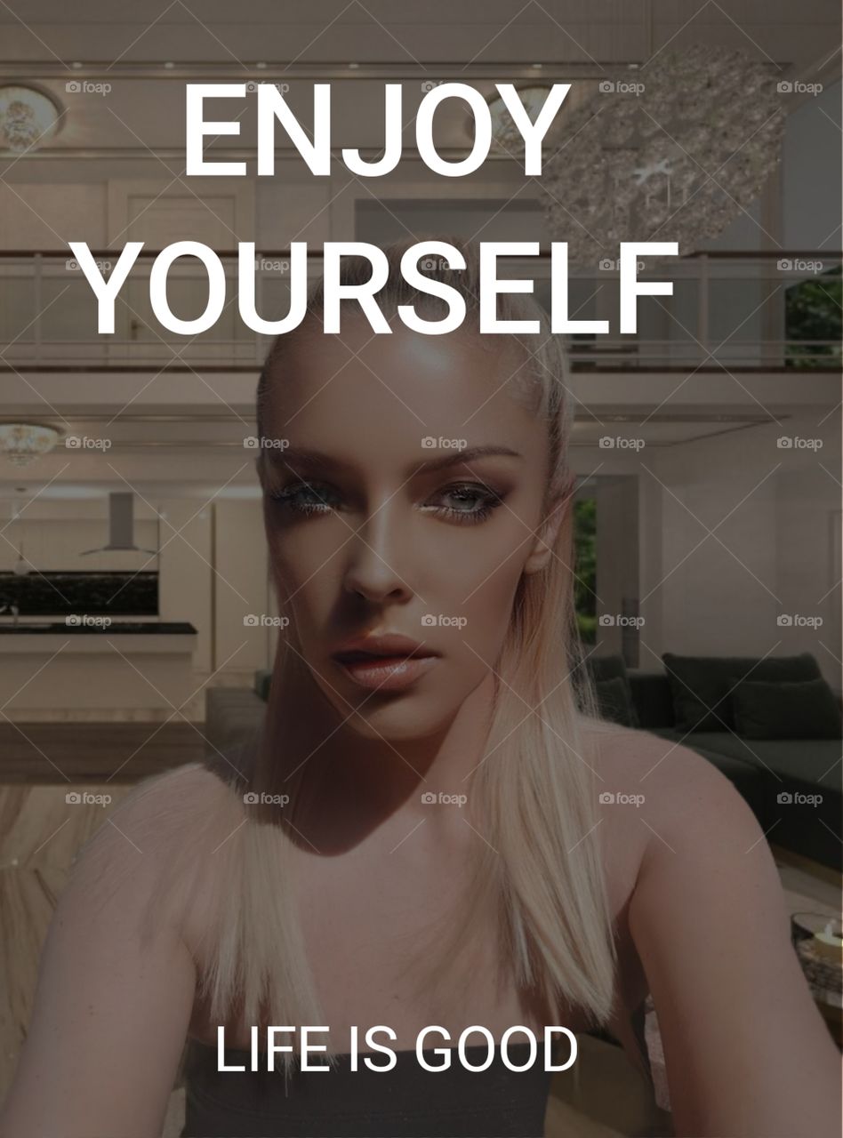 Enjoy the life of yourself