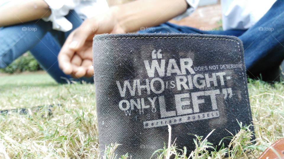War does not decide who is RIGHT..only who is LEFT.!!