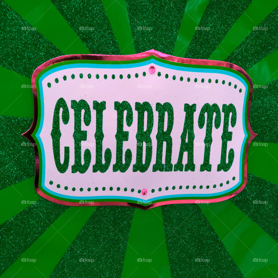 "CELEBRATE IT"! Celebrate something today! 