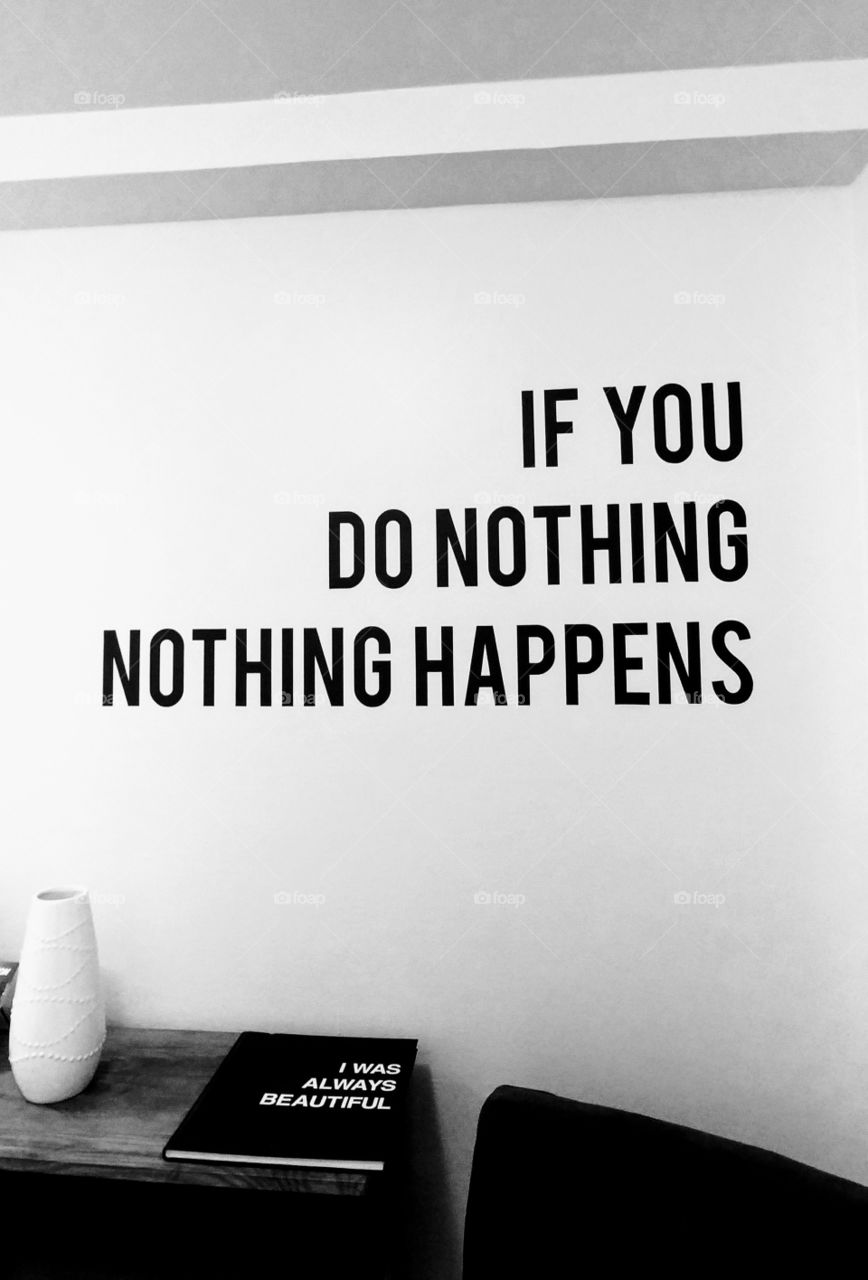 Quote on the wall: If you do nothing nothing happens.